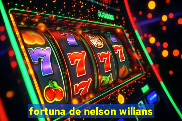 fortuna de nelson wilians